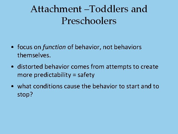 Attachment –Toddlers and Preschoolers • focus on function of behavior, not behaviors themselves. • Attachment –Toddlers and Preschoolers • focus on function of behavior, not behaviors themselves. •
