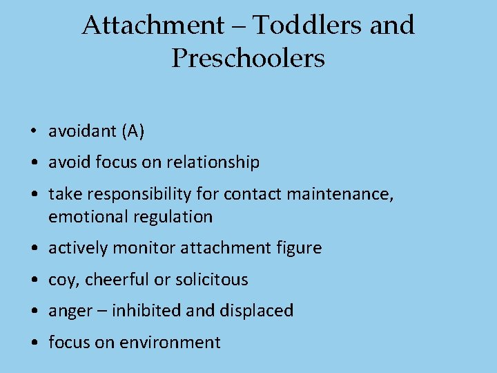 Attachment – Toddlers and Preschoolers • avoidant (A) • avoid focus on relationship • Attachment – Toddlers and Preschoolers • avoidant (A) • avoid focus on relationship •