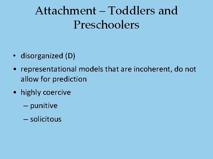 Attachment – Toddlers and Preschoolers • disorganized (D) • representational models that are incoherent, Attachment – Toddlers and Preschoolers • disorganized (D) • representational models that are incoherent,