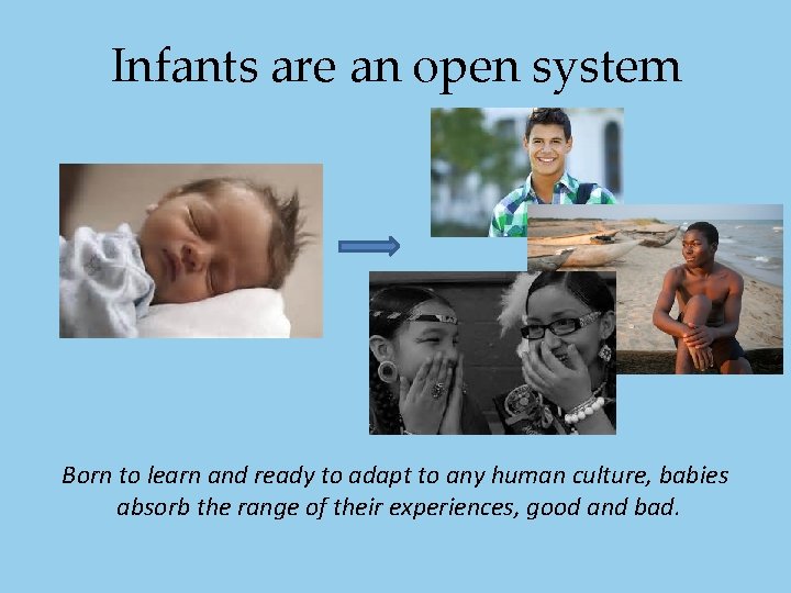 Infants are an open system Born to learn and ready to adapt to any Infants are an open system Born to learn and ready to adapt to any