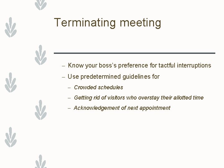 Terminating meeting – Know your boss’s preference for tactful interruptions – Use predetermined guidelines