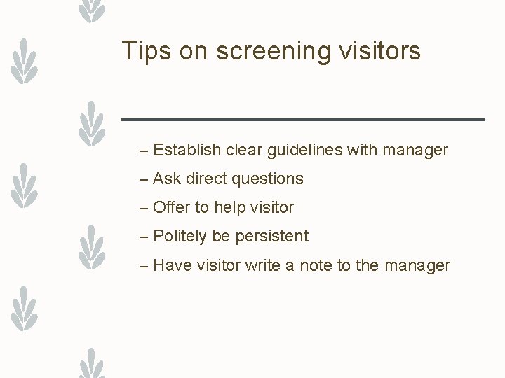 Tips on screening visitors – Establish clear guidelines with manager – Ask direct questions