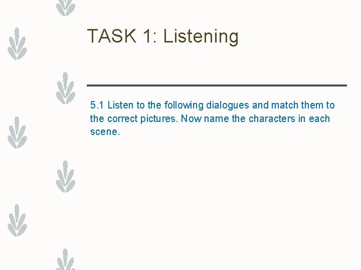 TASK 1: Listening 5. 1 Listen to the following dialogues and match them to