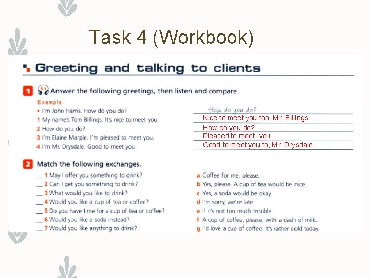 Task 4 (Workbook) Nice to meet you too, Mr. Billings How do you do?