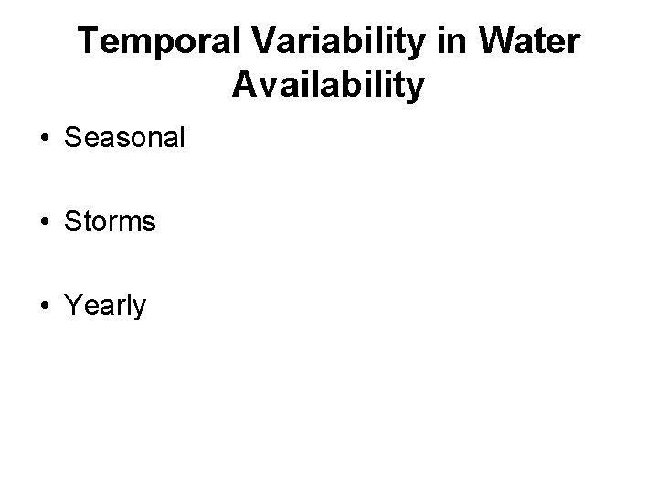 Temporal Variability in Water Availability • Seasonal • Storms • Yearly 