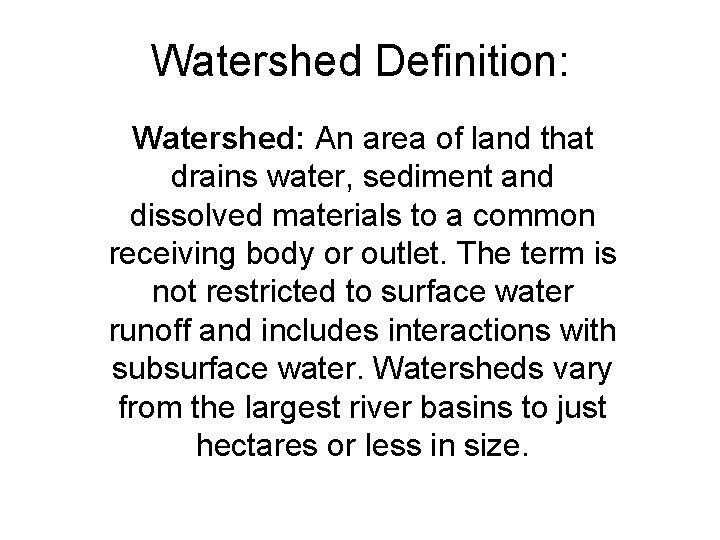 Watershed Definition: Watershed: An area of land that drains water, sediment and dissolved materials