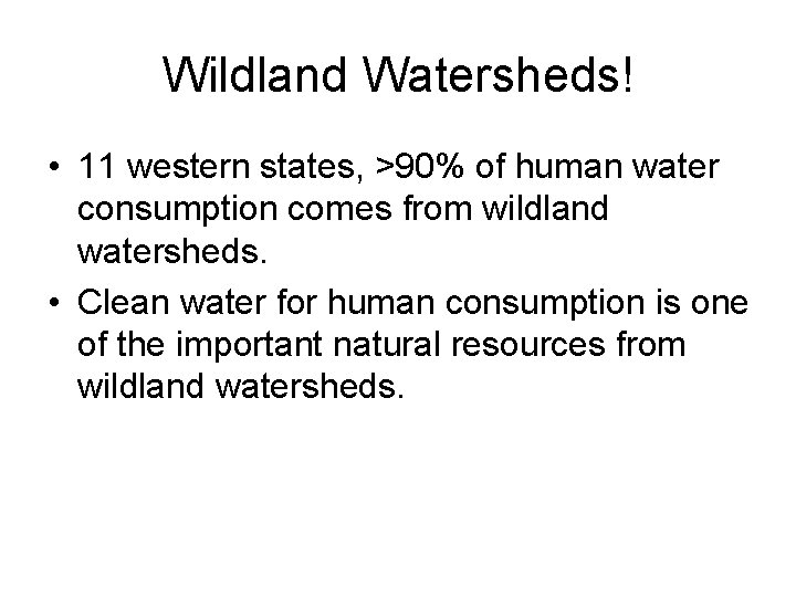 Wildland Watersheds! • 11 western states, >90% of human water consumption comes from wildland