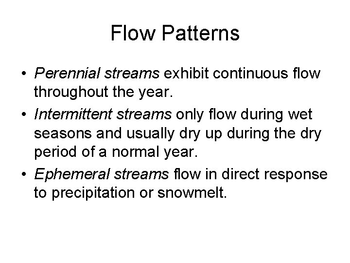 Flow Patterns • Perennial streams exhibit continuous flow throughout the year. • Intermittent streams