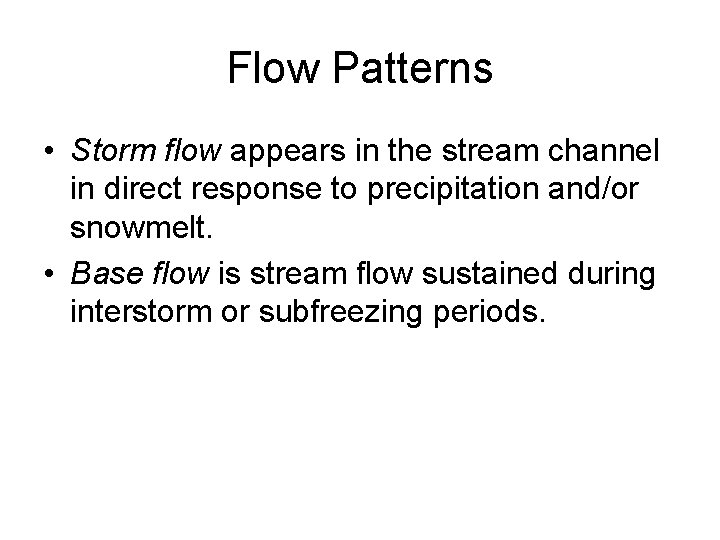Flow Patterns • Storm flow appears in the stream channel in direct response to