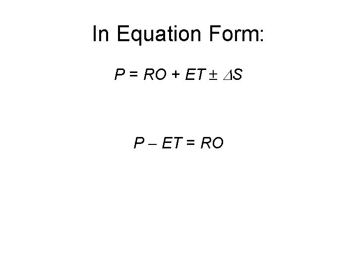 In Equation Form: P = RO + ET S P ET = RO 