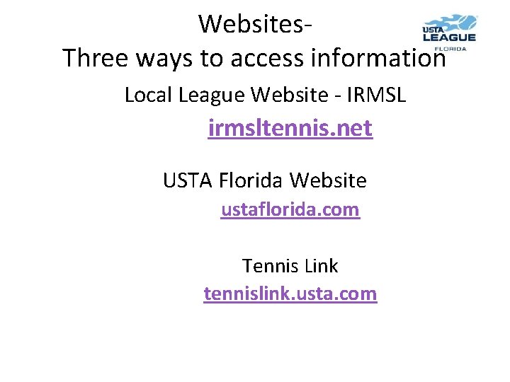 Websites. Three ways to access information Local League Website - IRMSL irmsltennis. net USTA