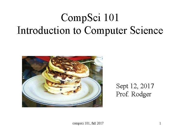 Comp. Sci 101 Introduction to Computer Science Sept 12, 2017 Prof. Rodger compsci 101,
