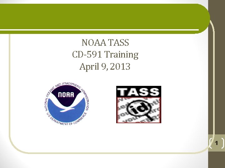 NOAA TASS CD-591 Training April 9, 2013 1 