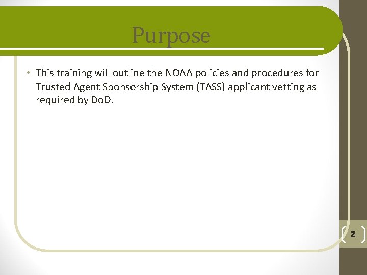 Purpose • This training will outline the NOAA policies and procedures for Trusted Agent