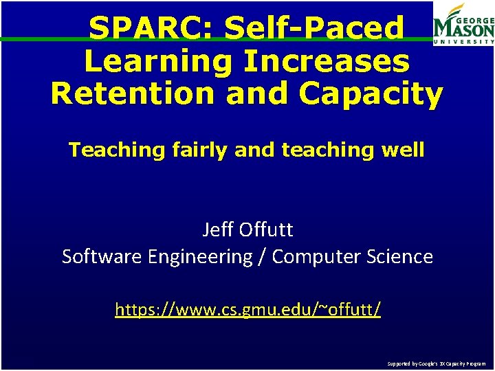 SPARC: Self-Paced Learning Increases Retention and Capacity Teaching fairly and teaching well Jeff Offutt