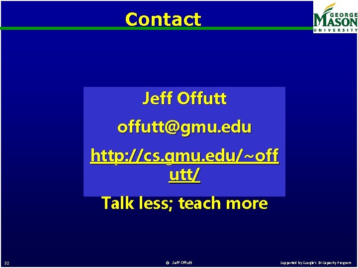 Contact Jeff Offutt offutt@gmu. edu http: //cs. gmu. edu/~off utt/ Talk less; teach more