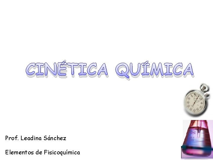 CINÉTICA QUÍMICA Prof. Leadina Sánchez Elementos de Fisicoquímica 