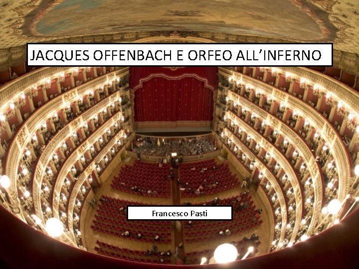 JACQUES OFFENBACH E ORFEO ALL’INFERNO Francesco Pasti 