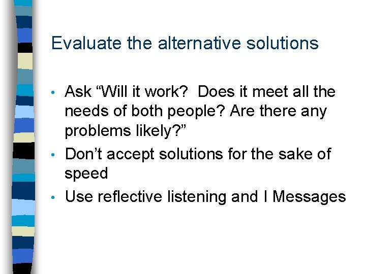 Evaluate the alternative solutions Ask “Will it work? Does it meet all the needs