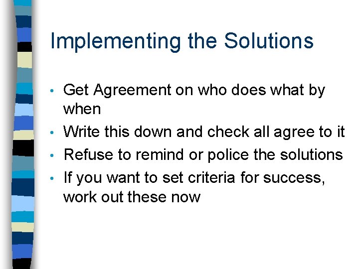 Implementing the Solutions Get Agreement on who does what by when • Write this Implementing the Solutions Get Agreement on who does what by when • Write this