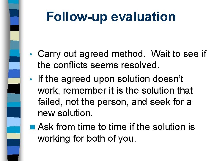 Follow-up evaluation Carry out agreed method. Wait to see if the conflicts seems Follow-up evaluation Carry out agreed method. Wait to see if the conflicts seems