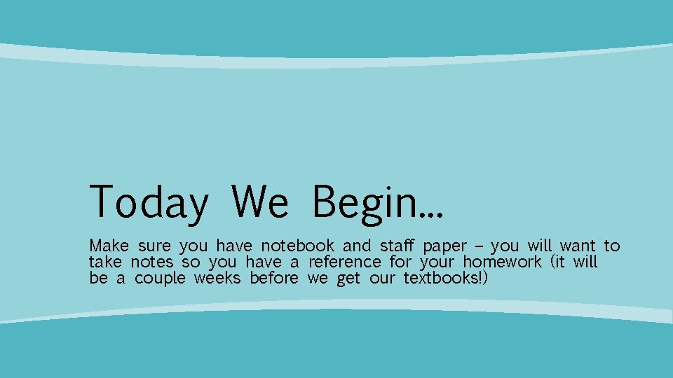 Today We Begin. . . Make sure you have notebook and staff paper –