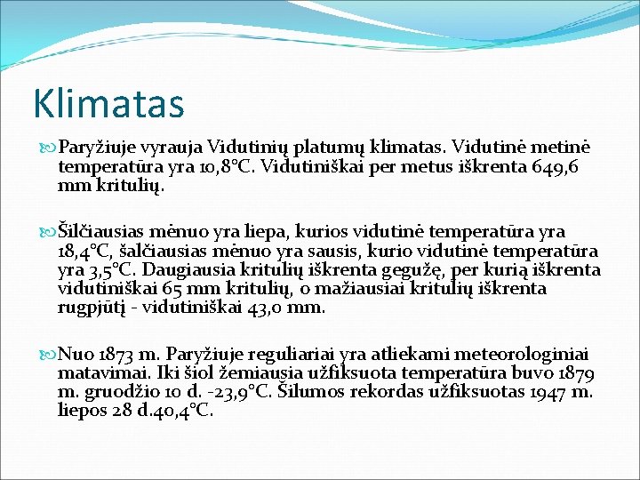 Klimatas Paryžiuje vyrauja Vidutinių platumų klimatas. Vidutinė metinė temperatūra yra 10, 8°C. Vidutiniškai per