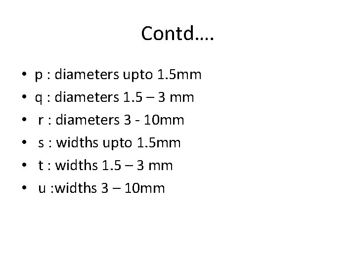 Contd…. • • • p : diameters upto 1. 5 mm q : diameters