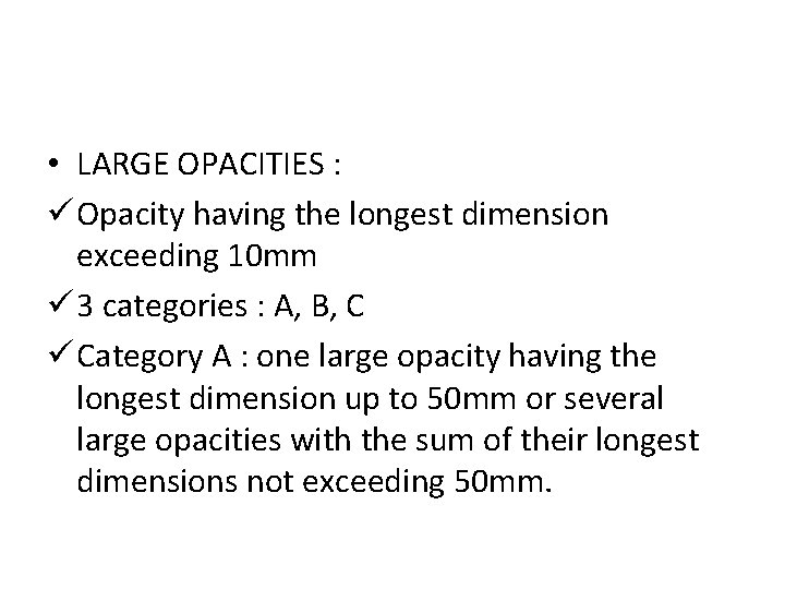  • LARGE OPACITIES : ü Opacity having the longest dimension exceeding 10 mm