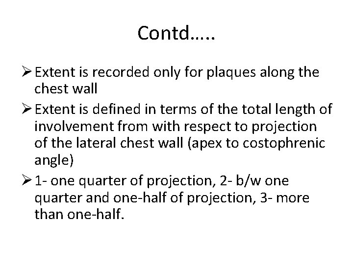 Contd…. . Ø Extent is recorded only for plaques along the chest wall Ø
