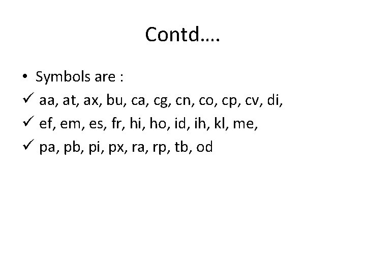 Contd…. • Symbols are : ü aa, at, ax, bu, ca, cg, cn, co,
