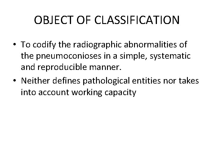 OBJECT OF CLASSIFICATION • To codify the radiographic abnormalities of the pneumoconioses in a