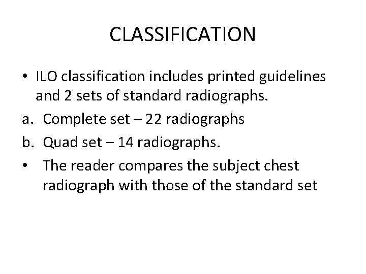 CLASSIFICATION • ILO classification includes printed guidelines and 2 sets of standard radiographs. a.