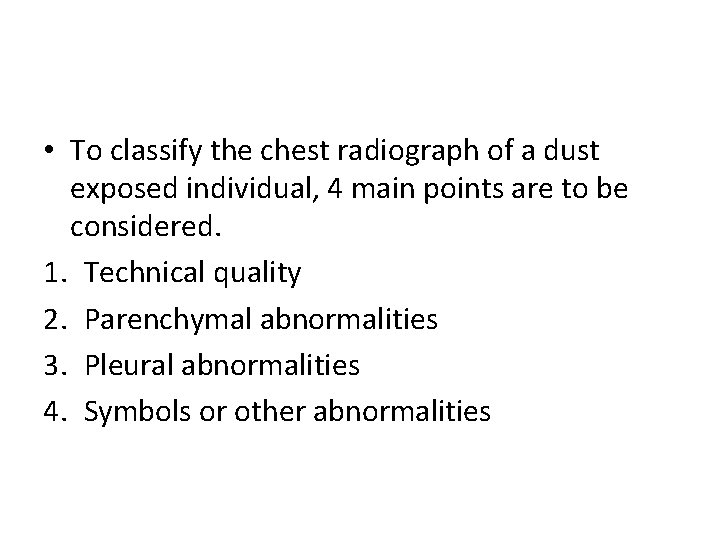  • To classify the chest radiograph of a dust exposed individual, 4 main