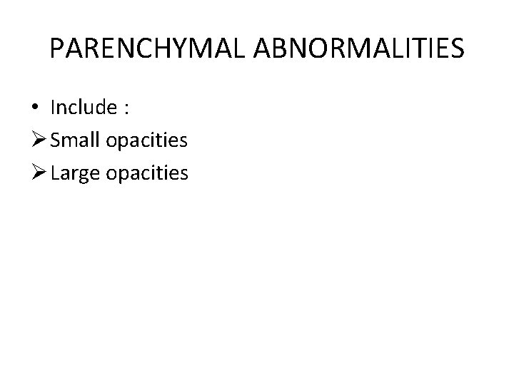 PARENCHYMAL ABNORMALITIES • Include : Ø Small opacities Ø Large opacities 