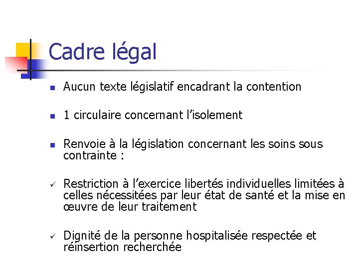 Cadre légal n Aucun texte législatif encadrant la contention n 1 circulaire concernant l’isolement