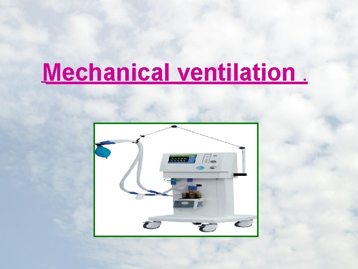Mechanical ventilation. 