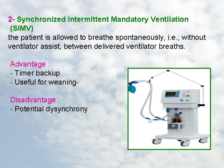 2 - Synchronized Intermittent Mandatory Ventilation (SIMV) the patient is allowed to breathe spontaneously,