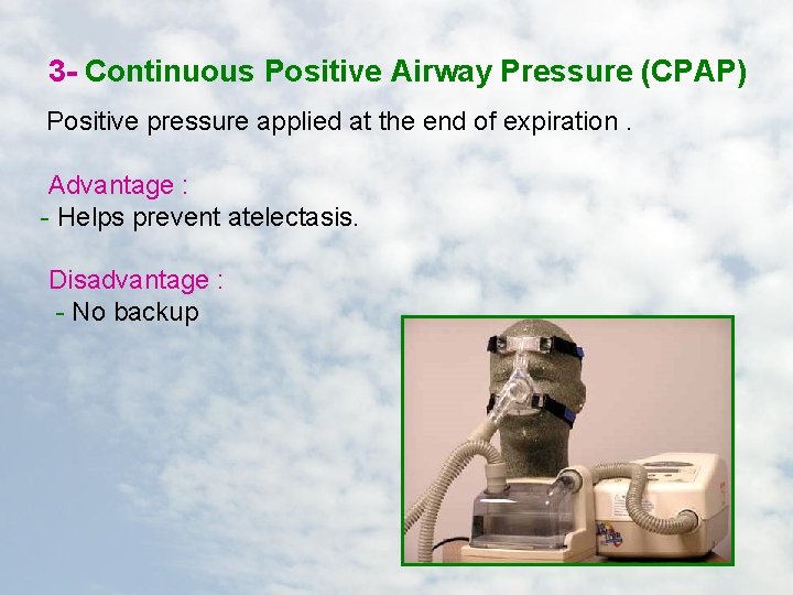 3 - Continuous Positive Airway Pressure (CPAP) Positive pressure applied at the end of