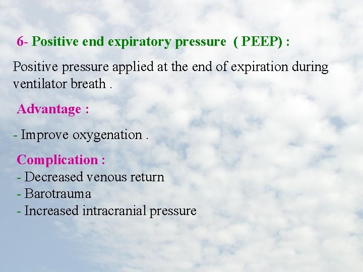 6 - Positive end expiratory pressure ( PEEP) : Positive pressure applied at the