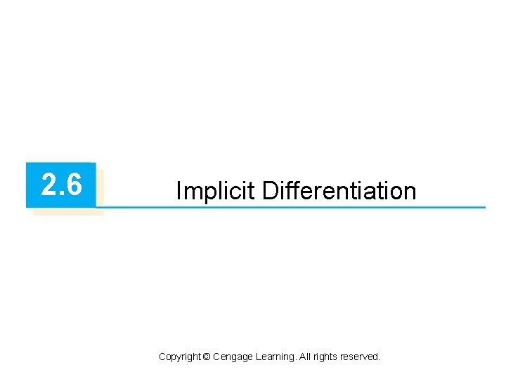 2. 6 Implicit Differentiation Copyright © Cengage Learning. All rights reserved. 