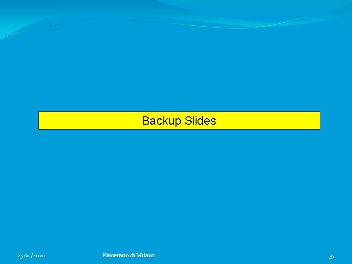 Backup Slides 25/10/2020 Planetario di Milano 35 