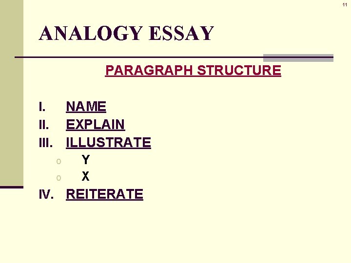11 ANALOGY ESSAY PARAGRAPH STRUCTURE NAME EXPLAIN ILLUSTRATE I. III. o o Y X