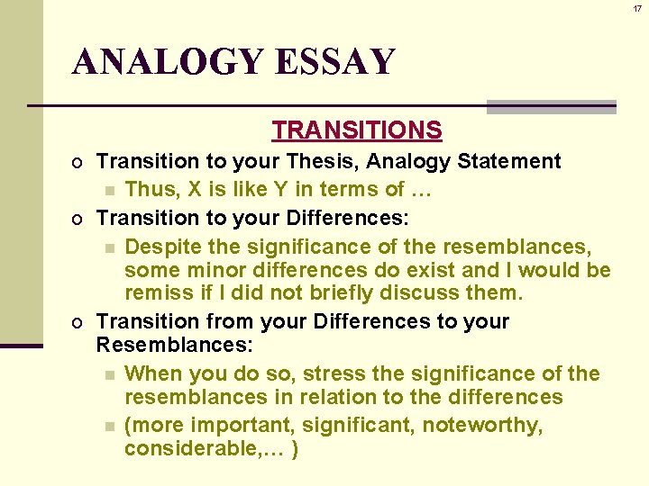 17 ANALOGY ESSAY TRANSITIONS o Transition to your Thesis, Analogy Statement Thus, X is