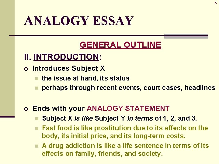 5 ANALOGY ESSAY GENERAL OUTLINE II. INTRODUCTION: o Introduces Subject X n the issue