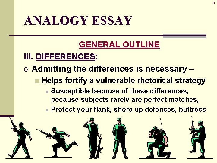 8 ANALOGY ESSAY GENERAL OUTLINE III. DIFFERENCES: o Admitting the differences is necessary –