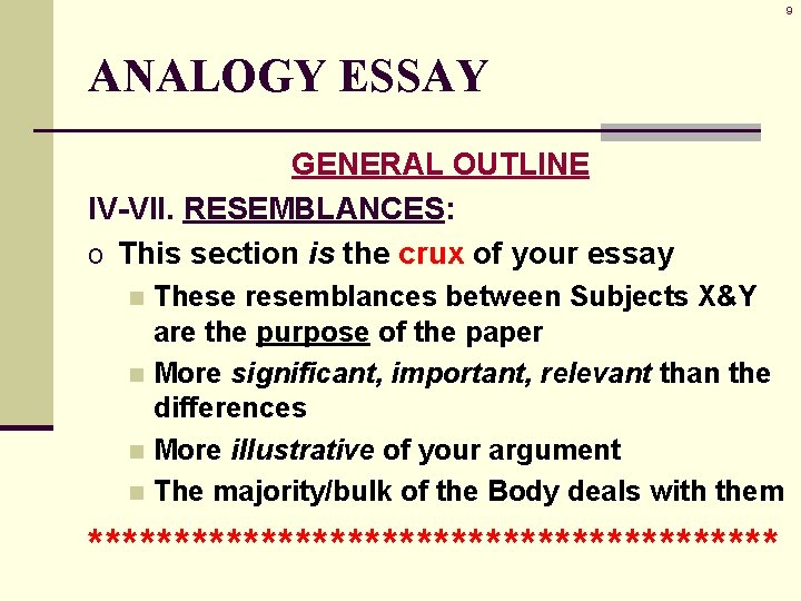 9 ANALOGY ESSAY GENERAL OUTLINE IV-VII. RESEMBLANCES: o This section is the crux of