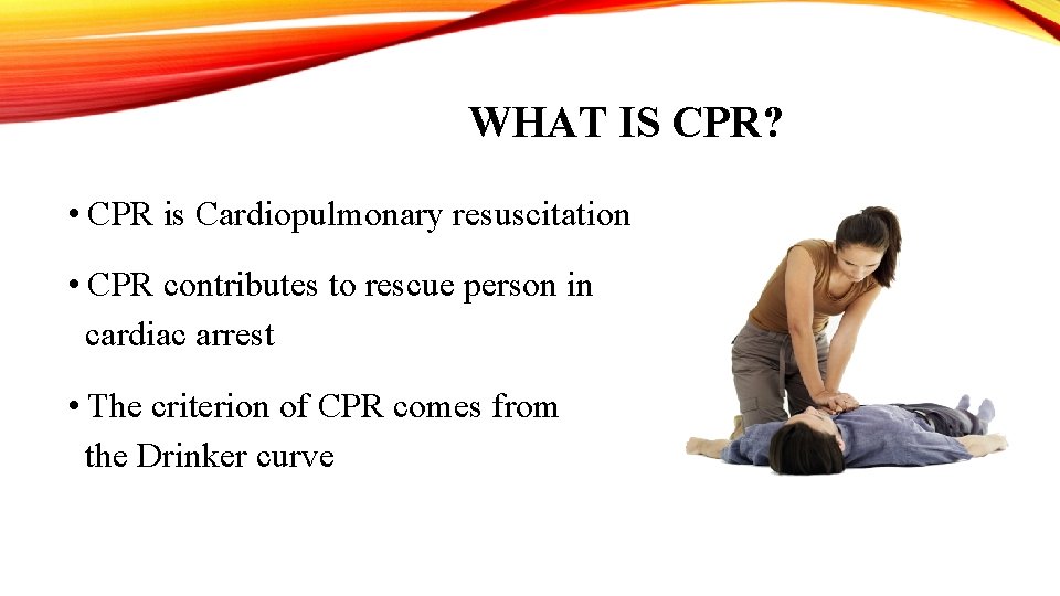 WHAT IS CPR? • CPR is Cardiopulmonary resuscitation • CPR contributes to rescue person