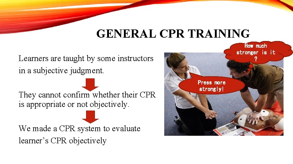 GENERAL CPR TRAINING How much stronger is it ? Learners are taught by some