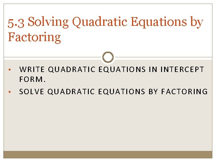 5. 3 Solving Quadratic Equations by Factoring WRITE QUADRATIC EQUATIONS IN INTERCEPT FORM. •
